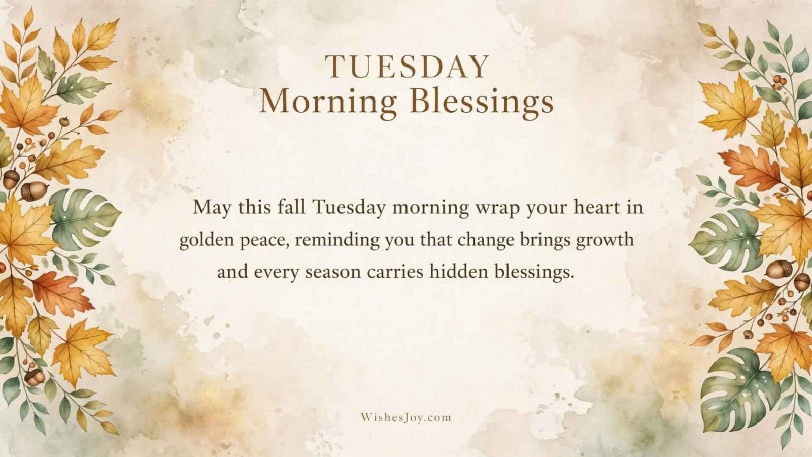Elegant Tuesday Morning Blessings poster featuring a soft cream background with golden autumn leaves, orange maple leaves, green foliage, and acorns decorating the borders. The center displays the heading “TUESDAY Morning Blessings” and an inspirational message: “May this fall Tuesday morning wrap your heart in golden peace, reminding you that change brings growth and every season carries hidden blessings.” The design has a peaceful autumn theme with warm fall colors and the WishesJoy.com signature at the bottom.