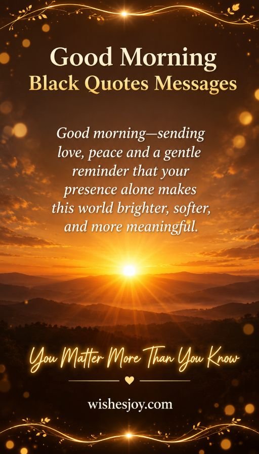 Good Morning Black Quotes Messages featuring a beautiful golden sunrise over misty mountains, warm amber skies, glowing lights, and elegant golden floral accents. Inspirational morning quote about love, peace, and making the world brighter, with the message “You Matter More Than You Know” and website wishesjoy.com.